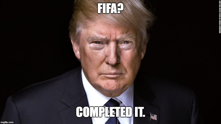Video Game Genius | FIFA? COMPLETED IT. | image tagged in donald trump,lies,fifa,video games | made w/ Imgflip meme maker