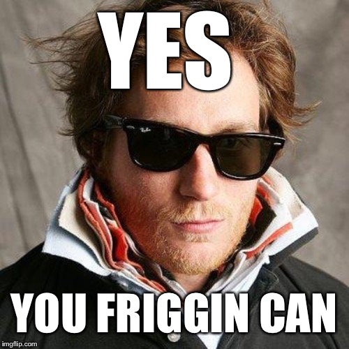 popped collar | YES YOU FRIGGIN CAN | image tagged in popped collar | made w/ Imgflip meme maker