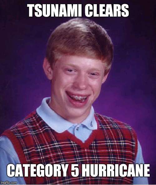 Bad Luck Brian Meme | TSUNAMI CLEARS CATEGORY 5 HURRICANE | image tagged in memes,bad luck brian | made w/ Imgflip meme maker