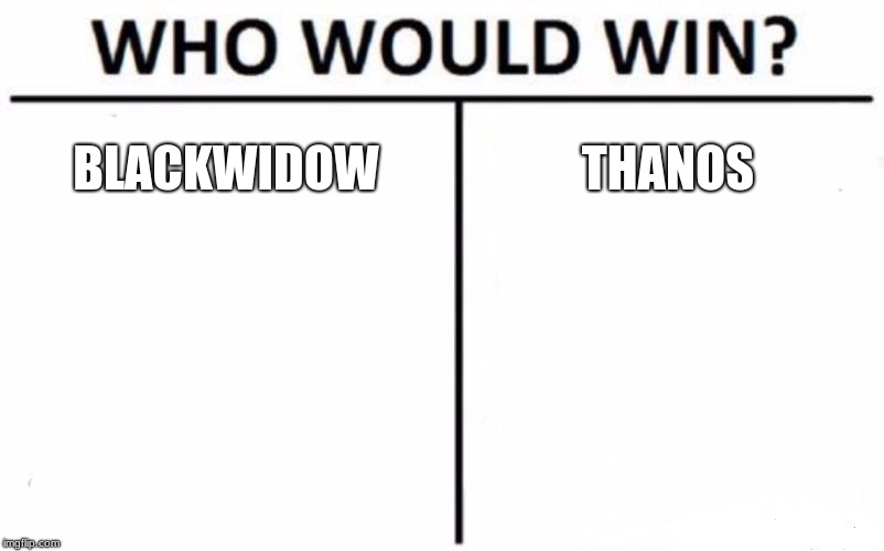 Who Would Win? Meme | BLACKWIDOW; THANOS | image tagged in memes,who would win | made w/ Imgflip meme maker