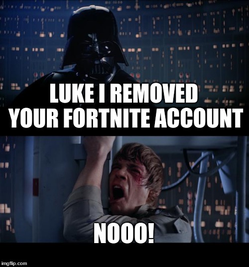 Star Wars No | LUKE I REMOVED YOUR FORTNITE ACCOUNT; NOOO! | image tagged in memes,star wars no | made w/ Imgflip meme maker