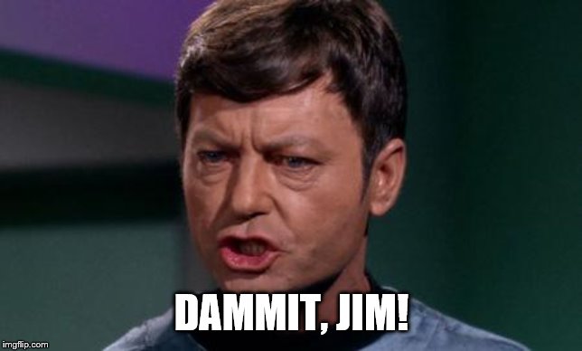 Dammit Jim | DAMMIT, JIM! | image tagged in dammit jim | made w/ Imgflip meme maker