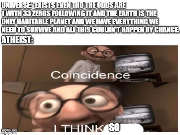 I Think So! | image tagged in atheism,christianity,memes,funny,coincidence i think not,oof | made w/ Imgflip meme maker