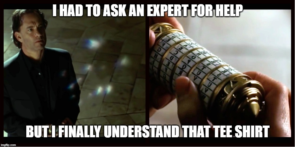 Da Vinci Code | I HAD TO ASK AN EXPERT FOR HELP BUT I FINALLY UNDERSTAND THAT TEE SHIRT | image tagged in da vinci code | made w/ Imgflip meme maker