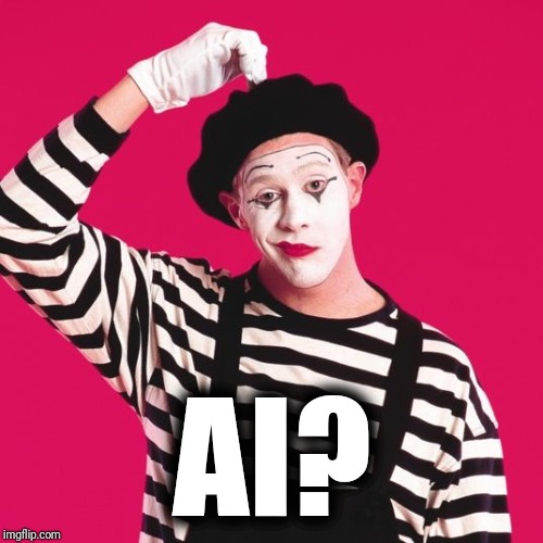 confused mime | AI? | image tagged in confused mime | made w/ Imgflip meme maker