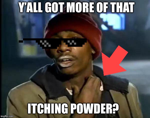Y'all Got Any More Of That Meme | Y’ALL GOT MORE OF THAT; ITCHING POWDER? | image tagged in memes,y'all got any more of that | made w/ Imgflip meme maker