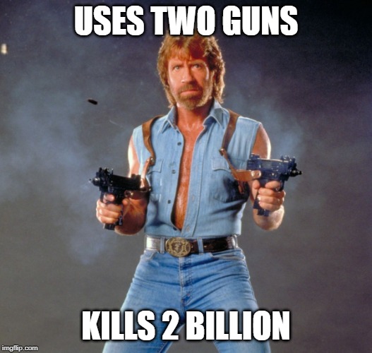 Chuck Norris Guns | USES TWO GUNS; KILLS 2 BILLION | image tagged in memes,chuck norris guns,chuck norris | made w/ Imgflip meme maker