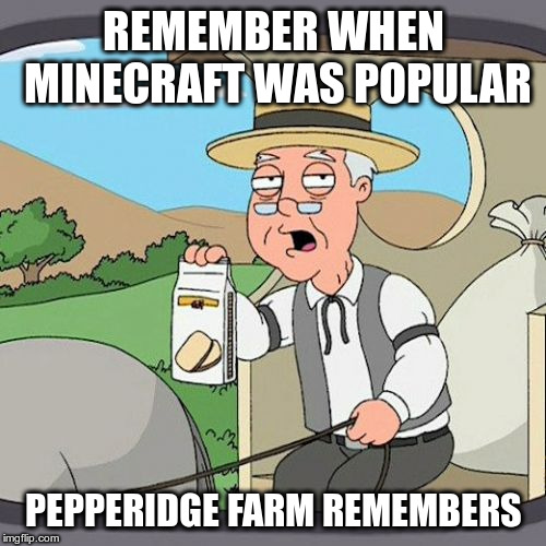 Pepperidge Farm Remembers | REMEMBER WHEN MINECRAFT WAS POPULAR; PEPPERIDGE FARM REMEMBERS | image tagged in memes,pepperidge farm remembers | made w/ Imgflip meme maker