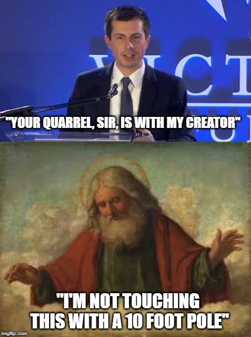 God says no | "YOUR QUARREL, SIR, IS WITH MY CREATOR"; "I'M NOT TOUCHING THIS WITH A 10 FOOT POLE" | image tagged in god,mike pence | made w/ Imgflip meme maker