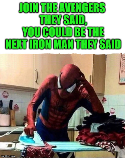 What happens when you assume. | JOIN THE AVENGERS THEY SAID, YOU COULD BE THE NEXT IRON MAN THEY SAID | image tagged in spiderman,avengers,misunderstood,funny,funny meme | made w/ Imgflip meme maker