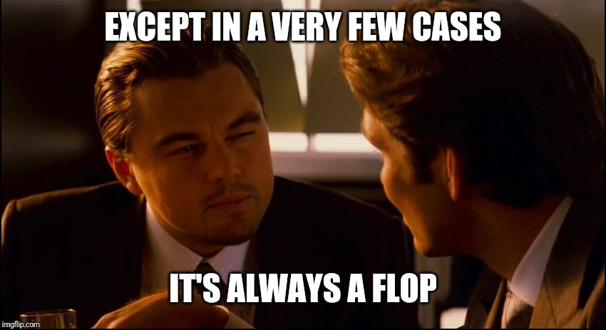 Leonardo DiCaprio Inception Squint  | EXCEPT IN A VERY FEW CASES IT'S ALWAYS A FLOP | image tagged in leonardo dicaprio inception squint | made w/ Imgflip meme maker