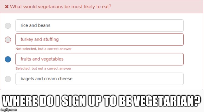 WHERE DO I SIGN UP TO BE VEGETARIAN? | image tagged in vegetarian | made w/ Imgflip meme maker