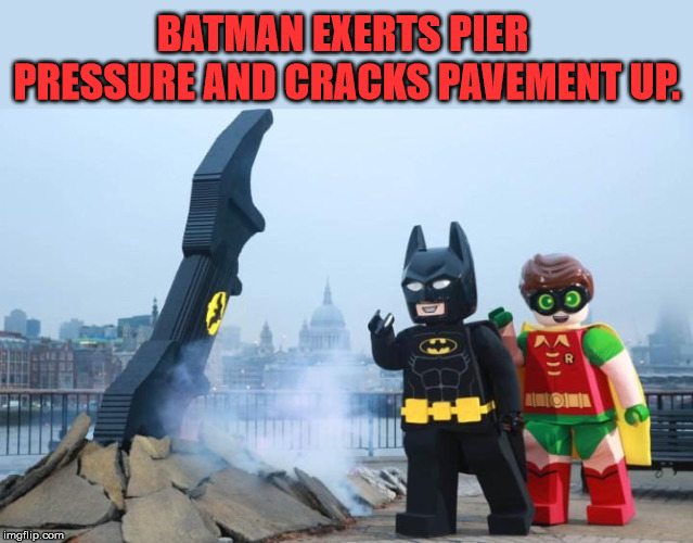 The batwing | BATMAN EXERTS PIER PRESSURE AND CRACKS PAVEMENT UP. | image tagged in superheroes,batman,funny meme | made w/ Imgflip meme maker
