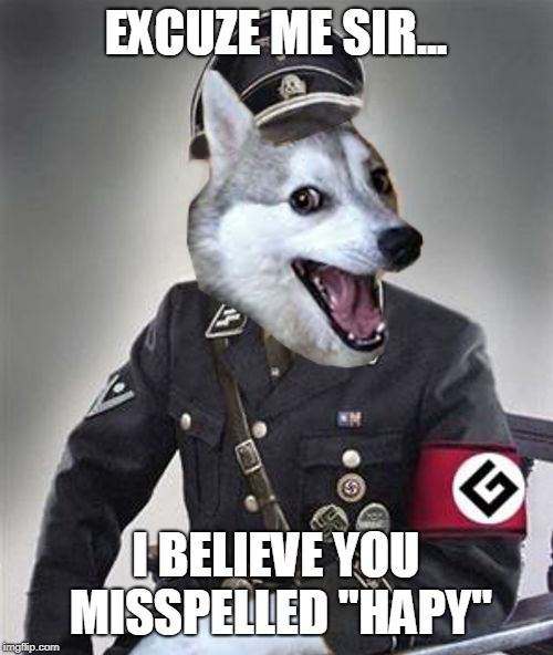 Grammar Police Dog | EXCUZE ME SIR... I BELIEVE YOU MISSPELLED "HAPY" | image tagged in grammar police dog | made w/ Imgflip meme maker