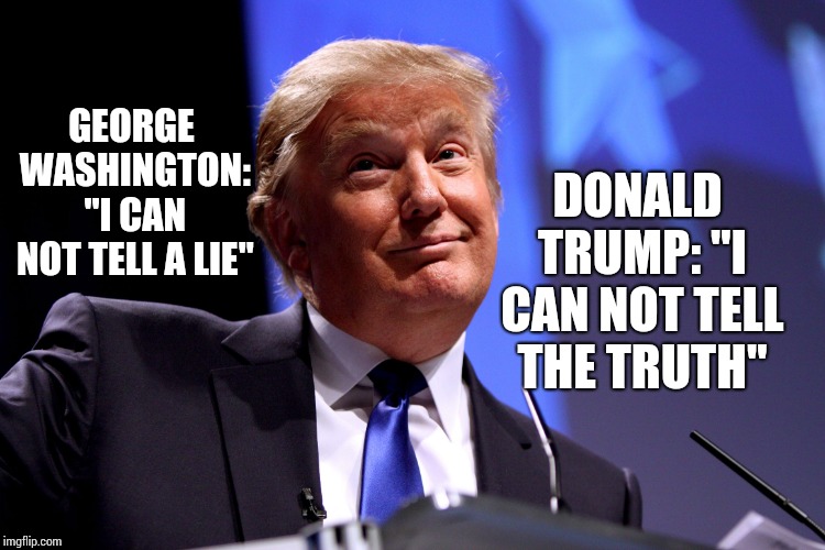 rump Would Say He Has Never Lied | DONALD TRUMP: "I CAN NOT TELL THE TRUTH"; GEORGE WASHINGTON: "I CAN NOT TELL A LIE" | image tagged in donald trump no2,liar in chief,sociopath,trump unfit unqualified dangerous,memes,lock him up | made w/ Imgflip meme maker