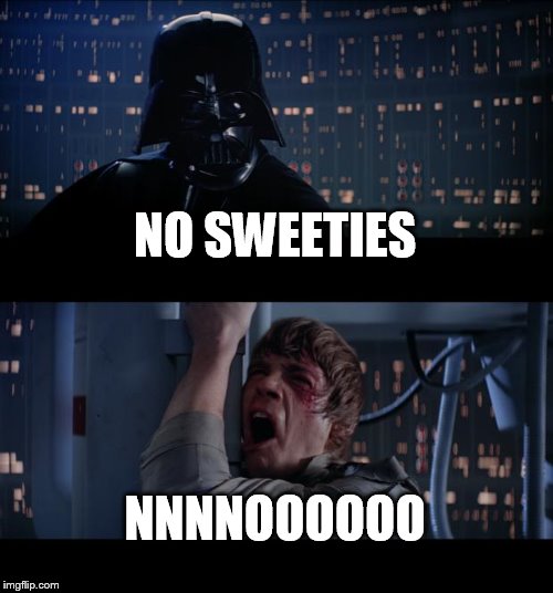 Star Wars No Meme | NO SWEETIES; NNNNOOOOOO | image tagged in memes,star wars no | made w/ Imgflip meme maker
