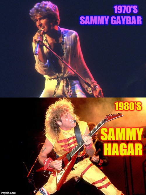 A lot can change in 10 years... | SAMMY GAYBAR; 1970'S; 1980'S; SAMMY HAGAR | image tagged in sammy hagar,classic rock | made w/ Imgflip meme maker