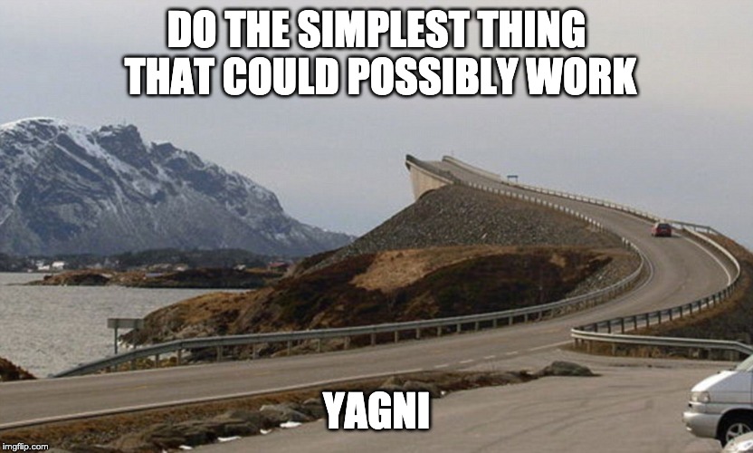 YAGNI | DO THE SIMPLEST THING THAT COULD POSSIBLY WORK; YAGNI | image tagged in yagni,xp,design | made w/ Imgflip meme maker