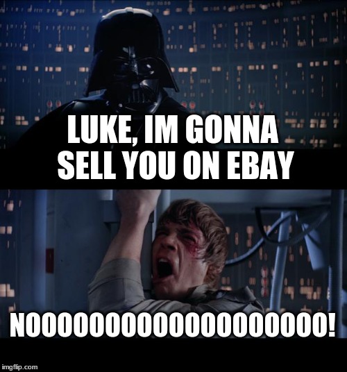 Star Wars No Meme | LUKE, IM GONNA SELL YOU ON EBAY; NOOOOOOOOOOOOOOOOOOO! | image tagged in memes,star wars no | made w/ Imgflip meme maker