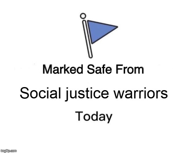 Marked Safe From Meme | Social justice warriors | image tagged in memes,marked safe from | made w/ Imgflip meme maker