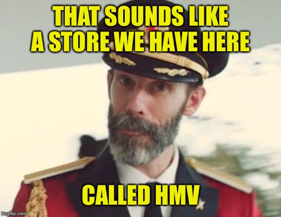Captain Obvious | THAT SOUNDS LIKE A STORE WE HAVE HERE CALLED HMV | image tagged in captain obvious | made w/ Imgflip meme maker