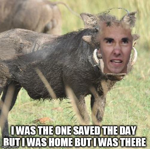 I WAS THE ONE SAVED THE DAY BUT I WAS HOME BUT I WAS THERE | made w/ Imgflip meme maker