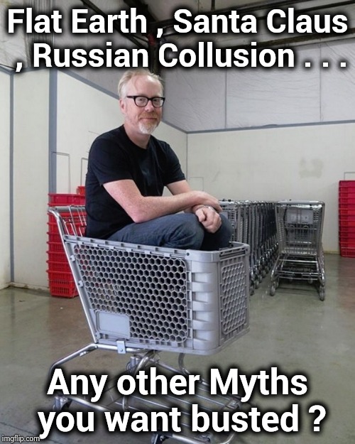 Mythbusters | Flat Earth , Santa Claus , Russian Collusion . . . Any other Myths you want busted ? | image tagged in mythbusters | made w/ Imgflip meme maker