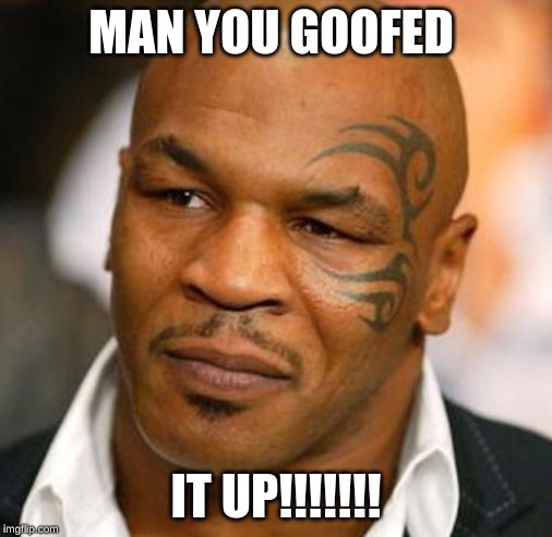 Disappointed Tyson Meme | MAN YOU GOOFED; IT UP!!!!!!! | image tagged in memes,disappointed tyson | made w/ Imgflip meme maker