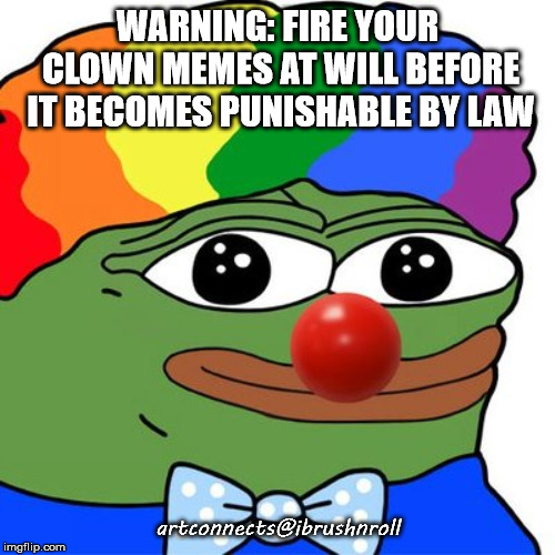 Honk Honkler | WARNING: FIRE YOUR CLOWN MEMES AT WILL BEFORE IT BECOMES PUNISHABLE BY LAW; artconnects@ibrushnroll | image tagged in honk honkler | made w/ Imgflip meme maker