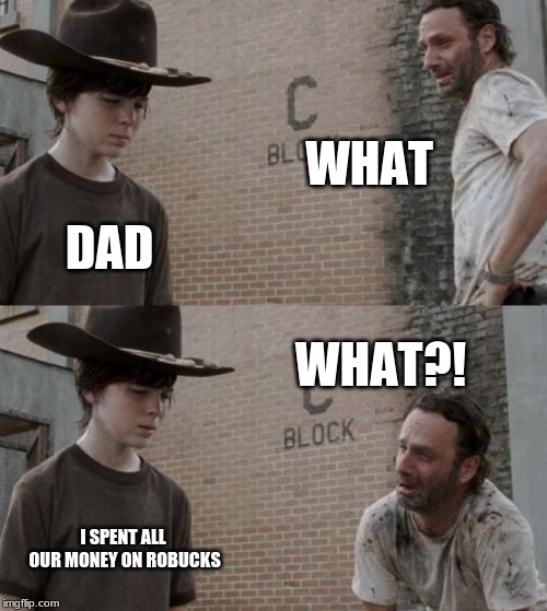 Rick and Carl Meme | WHAT; DAD; WHAT?! I SPENT ALL OUR MONEY ON ROBUCKS | image tagged in memes,rick and carl | made w/ Imgflip meme maker