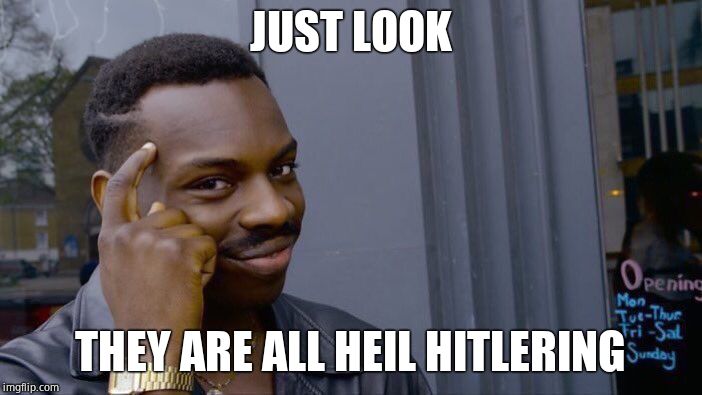 Roll Safe Think About It Meme | JUST LOOK THEY ARE ALL HEIL HITLERING | image tagged in memes,roll safe think about it | made w/ Imgflip meme maker