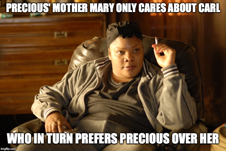 Mary Jones | PRECIOUS' MOTHER MARY ONLY CARES ABOUT CARL; WHO IN TURN PREFERS PRECIOUS OVER HER | image tagged in mary jones,precious,push,memes | made w/ Imgflip meme maker