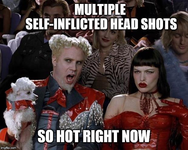Mugatu So Hot Right Now Meme | MULTIPLE SELF-INFLICTED HEAD SHOTS SO HOT RIGHT NOW | image tagged in memes,mugatu so hot right now | made w/ Imgflip meme maker