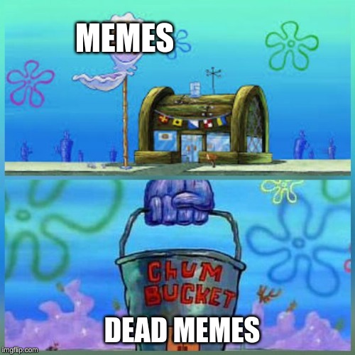 Krusty Krab Vs Chum Bucket Meme | MEMES; DEAD MEMES | image tagged in memes,krusty krab vs chum bucket | made w/ Imgflip meme maker
