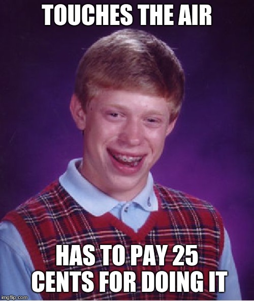 Bad Luck Brian Meme | TOUCHES THE AIR; HAS TO PAY 25 CENTS FOR DOING IT | image tagged in memes,bad luck brian | made w/ Imgflip meme maker