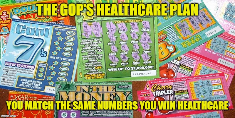 lotto | THE GOP'S HEALTHCARE PLAN; YOU MATCH THE SAME NUMBERS YOU WIN HEALTHCARE | image tagged in lotto | made w/ Imgflip meme maker