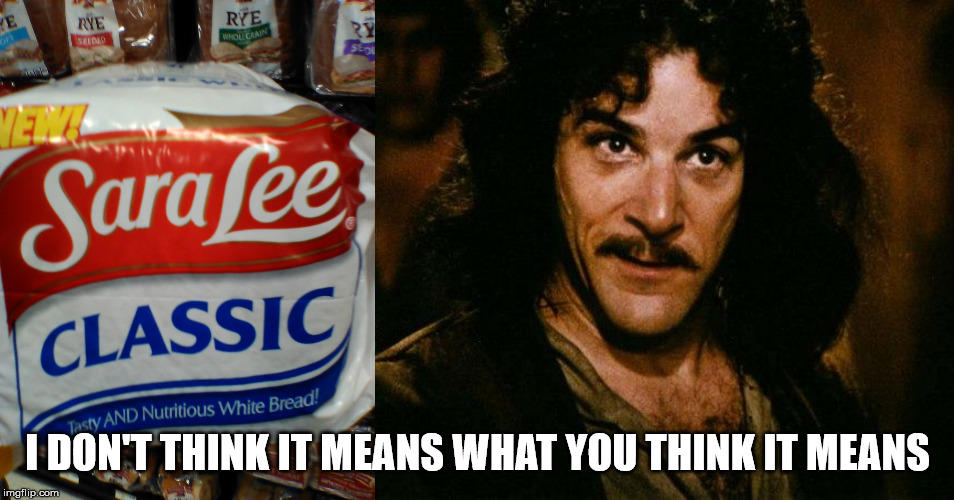 I DON'T THINK IT MEANS WHAT YOU THINK IT MEANS | image tagged in memes,inigo montoya | made w/ Imgflip meme maker
