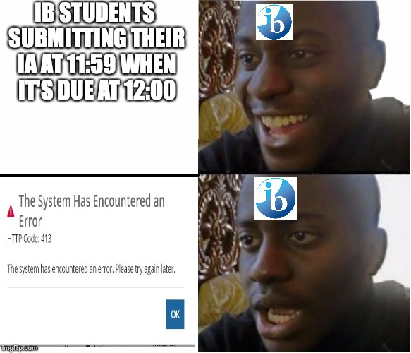 Disappointed black guy | IB STUDENTS SUBMITTING THEIR IA AT 11:59 WHEN IT'S DUE AT 12:00 | image tagged in disappointed black guy | made w/ Imgflip meme maker