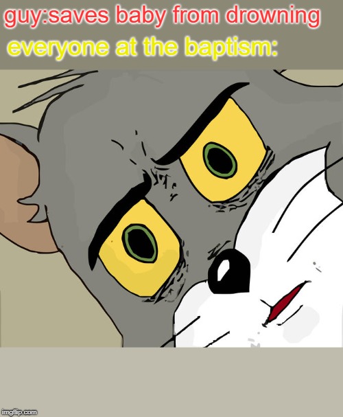 Religion am i right | guy:saves baby from drowning; everyone at the baptism: | image tagged in memes,unsettled tom,religion | made w/ Imgflip meme maker