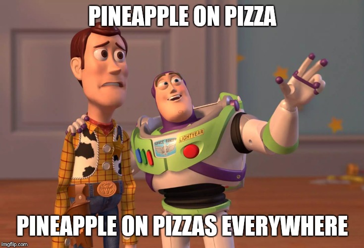 X, X Everywhere | PINEAPPLE ON PIZZA; PINEAPPLE ON PIZZAS EVERYWHERE | image tagged in memes,x x everywhere | made w/ Imgflip meme maker