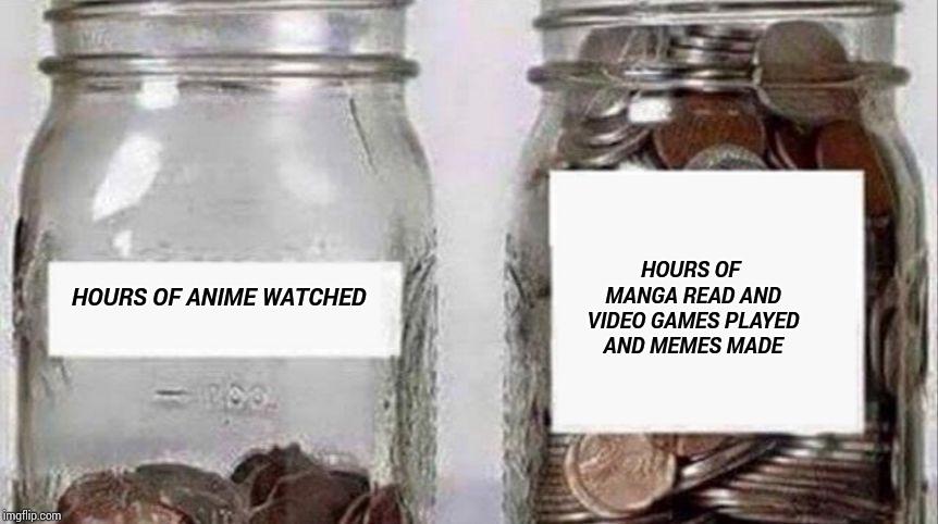 Wow..... I should watch more anime now.... | HOURS OF MANGA READ AND VIDEO GAMES PLAYED AND MEMES MADE; HOURS OF ANIME WATCHED | image tagged in swear jar,anime,manga,video games,imgflip | made w/ Imgflip meme maker