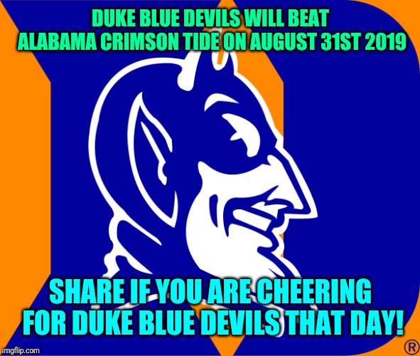 Duke Blue Devils | DUKE BLUE DEVILS WILL BEAT ALABAMA CRIMSON TIDE ON AUGUST 31ST 2019; SHARE IF YOU ARE CHEERING FOR DUKE BLUE DEVILS THAT DAY! | image tagged in duke basketball | made w/ Imgflip meme maker