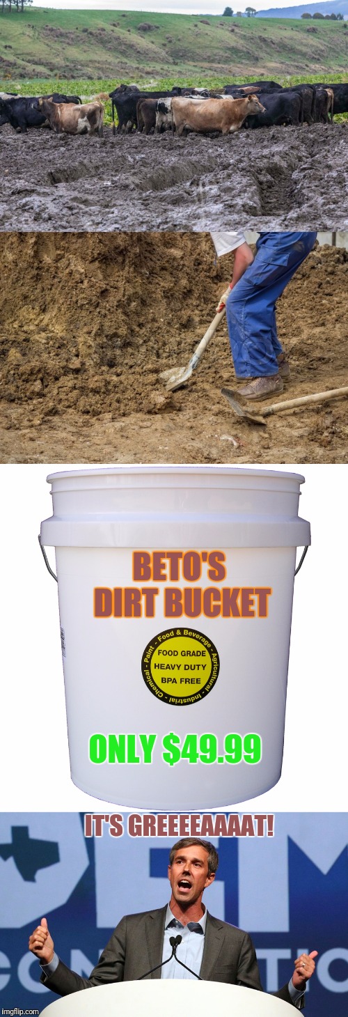 There GREEEEAAAAT | BETO'S DIRT BUCKET; ONLY $49.99; IT'S GREEEEAAAAT! | image tagged in beto,beta,dirt,politics lol | made w/ Imgflip meme maker