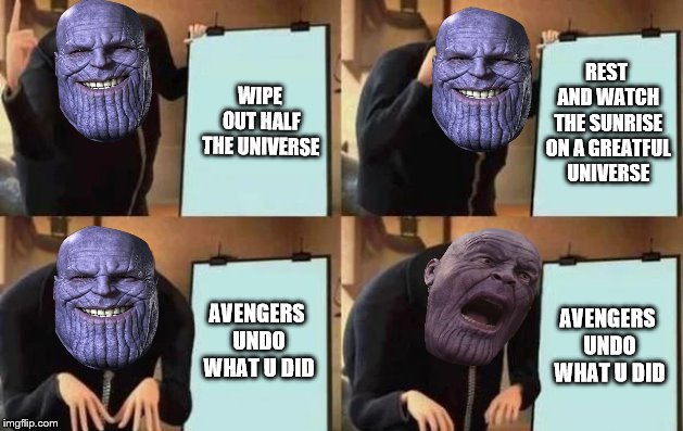 Gru's Plan Meme | WIPE OUT HALF THE UNIVERSE; REST AND WATCH THE SUNRISE ON A GREATFUL UNIVERSE; AVENGERS UNDO WHAT U DID; AVENGERS UNDO WHAT U DID | image tagged in gru's plan | made w/ Imgflip meme maker