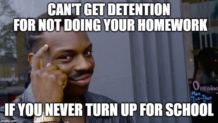 Roll Safe Think About It | CAN'T GET DETENTION FOR NOT DOING YOUR HOMEWORK; IF YOU NEVER TURN UP FOR SCHOOL | image tagged in memes,roll safe think about it | made w/ Imgflip meme maker