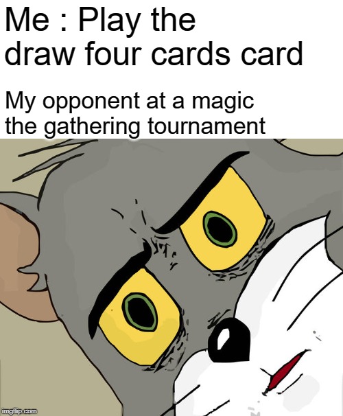 Unsettled Tom Meme | Me : Play the draw four cards card; My opponent at a magic the gathering tournament | image tagged in memes,unsettled tom | made w/ Imgflip meme maker