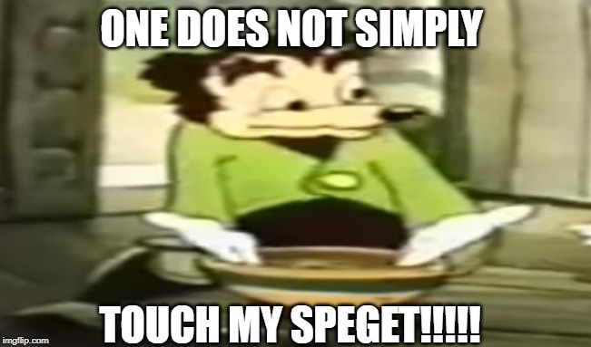 ONE DOES NOT SIMPLY TOUCH MY SPEGET!!!!! | made w/ Imgflip meme maker