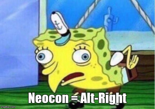 Mocking Spongebob Meme | Neocon = Alt-Right | image tagged in memes,mocking spongebob | made w/ Imgflip meme maker