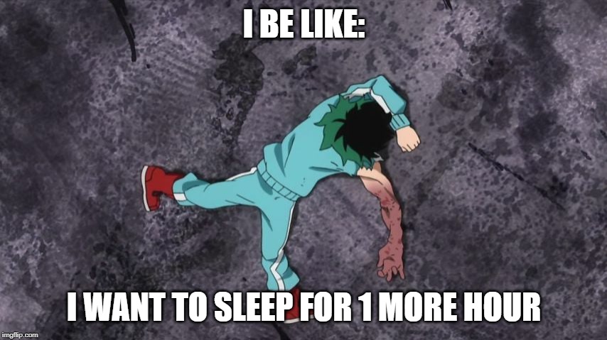 My Hero Academia | I BE LIKE:; I WANT TO SLEEP FOR 1 MORE HOUR | image tagged in my hero academia | made w/ Imgflip meme maker