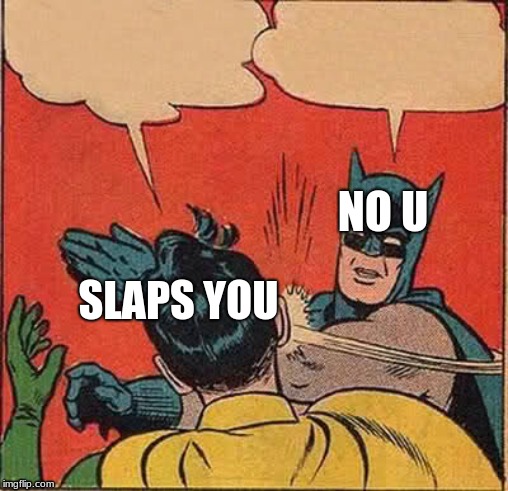 Batman Slapping Robin | NO U; SLAPS YOU | image tagged in memes,batman slapping robin | made w/ Imgflip meme maker